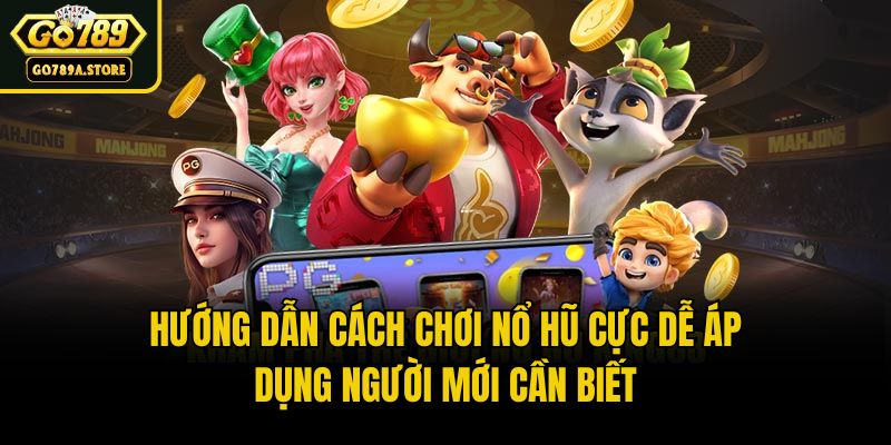 Hướng Dẫn Cách Chơi Nổ Hũ Cực Dễ Áp Dụng Người Mới Cần Biết