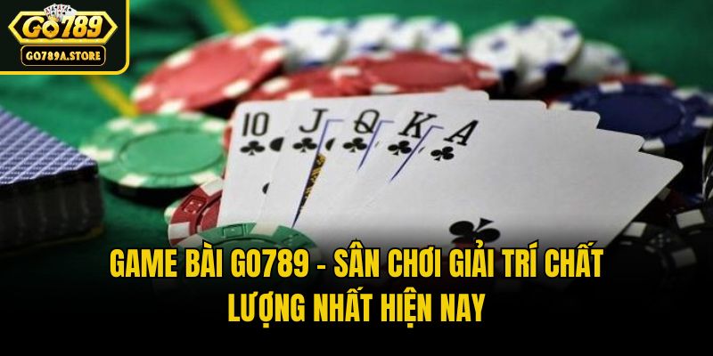 Game Bài Go789 - Sân Chơi Giải Trí Chất Lượng Nhất Hiện Nay