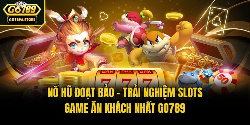 Nổ Hũ Đoạt Bảo - Trải Nghiệm Slots Game Ăn Khách Nhất Go789