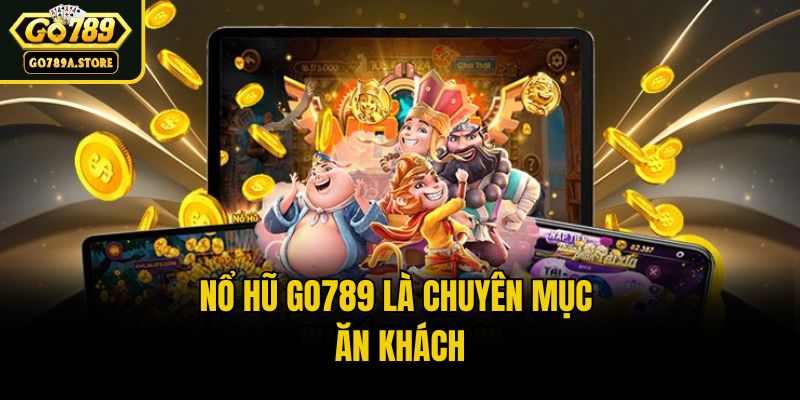 Nổ hũ Go789 là chuyên mục ăn khách