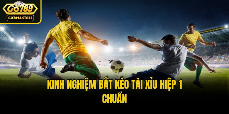 Kinh nghiệm bắt kèo tài xỉu hiệp 1 chuẩn