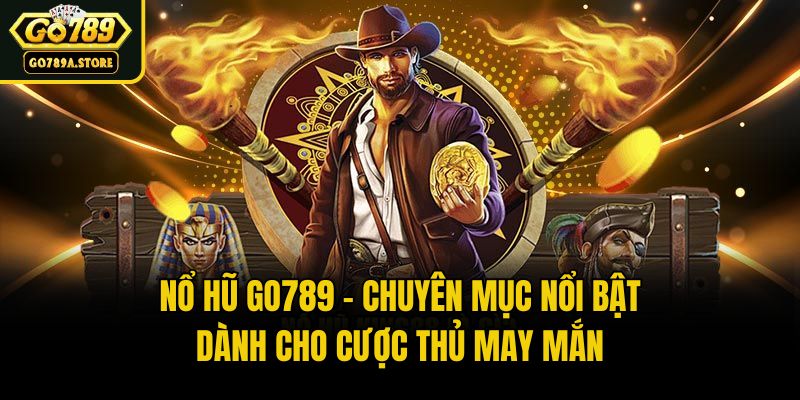 Nổ Hũ Go789 - Chuyên Mục Nổi Bật Dành Cho Cược Thủ May Mắn