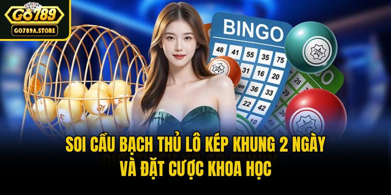 Soi cầu bạch thủ lô kép khung 2 ngày và đặt cược khoa học