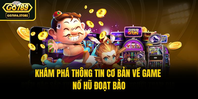 Khám phá thông tin cơ bản về game Nổ hũ đoạt bảo