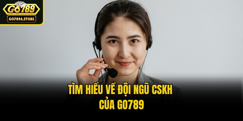 Tìm hiểu về đội ngũ CSKH của Go789