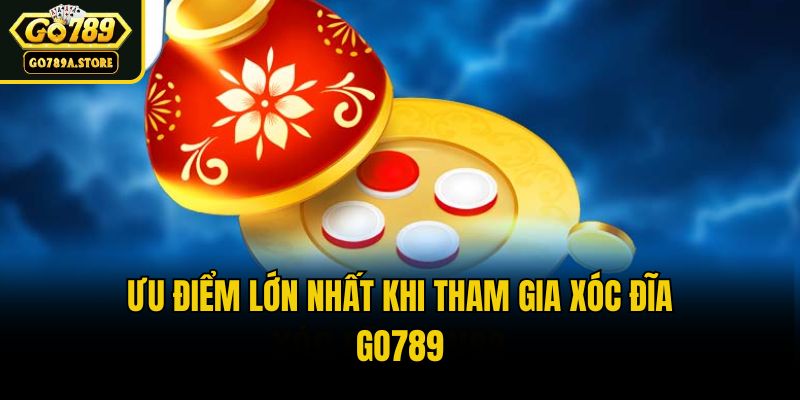 Ưu điểm lớn nhất khi tham gia xóc đĩa Go789