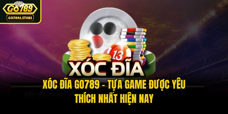 Xóc Đĩa Go789 - Tựa Game Được Yêu Thích Nhất Hiện Nay